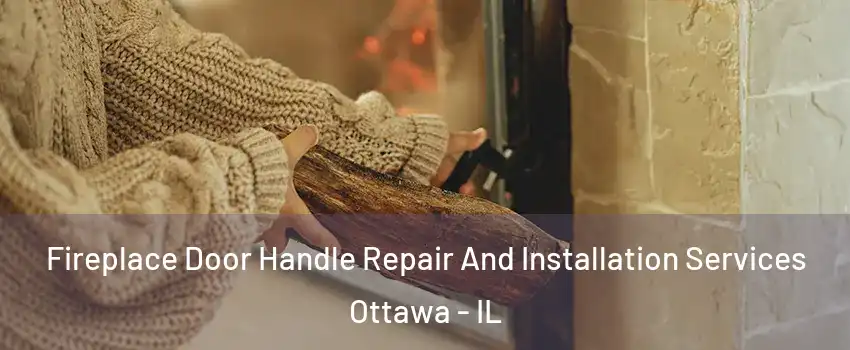  Fireplace Door Handle Repair And Installation Services Ottawa - IL
