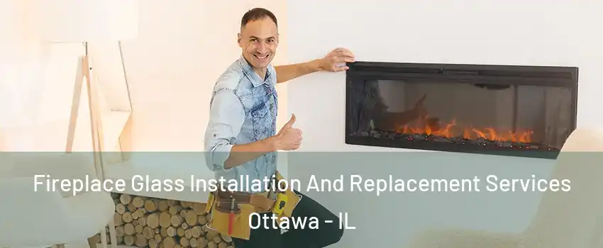  Fireplace Glass Installation And Replacement Services Ottawa - IL