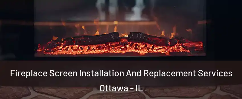  Fireplace Screen Installation And Replacement Services Ottawa - IL