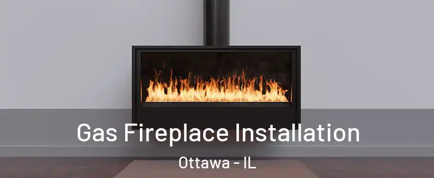  Gas Fireplace Installation Ottawa - IL