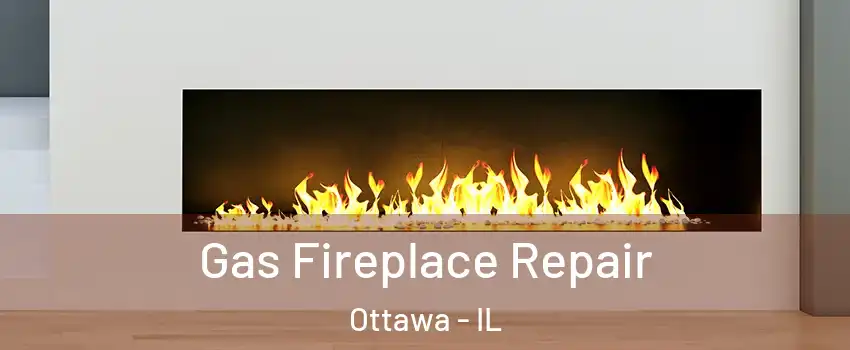  Gas Fireplace Repair Ottawa - IL