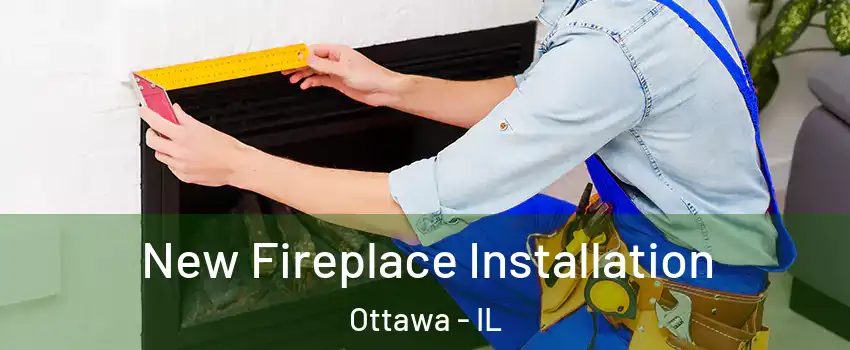  New Fireplace Installation Ottawa - IL