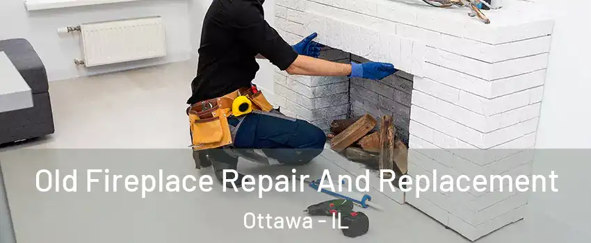  Old Fireplace Repair And Replacement Ottawa - IL