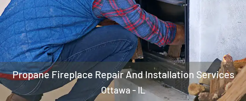  Propane Fireplace Repair And Installation Services Ottawa - IL
