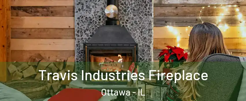  Travis Industries Fireplace Ottawa - IL