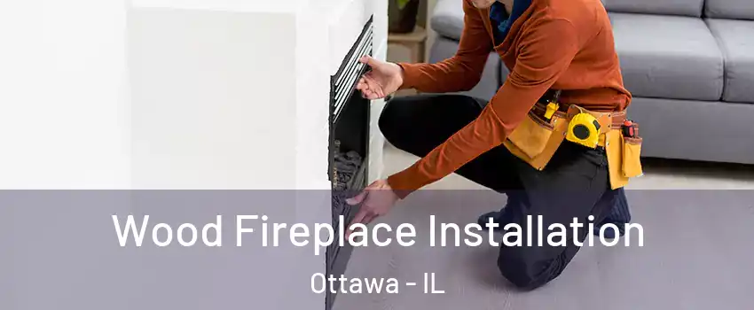  Wood Fireplace Installation Ottawa - IL